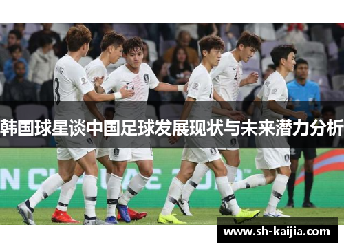 韩国球星谈中国足球发展现状与未来潜力分析